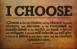 choose to live by choice not by chance. To make changes not excuses ...