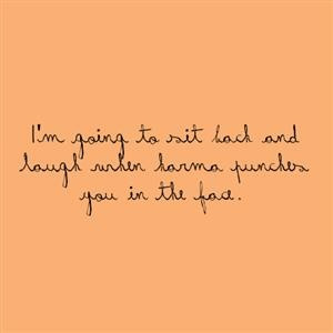 Karma will punch you in the face