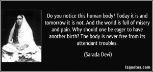 Do you notice this human body? Today it is and tomorrow it is not. And ...