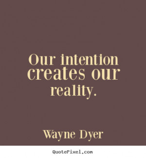 our intention creates our reality wayne dyer more inspirational quotes ...