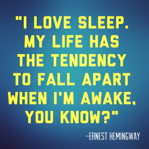 ... the tendency to fall apart when i m awake you know ernest hemingway