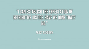 ... the expectation of retributive justice. Have we done that? No