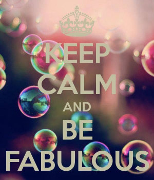 Keep Calm ...and be... Fabulous!