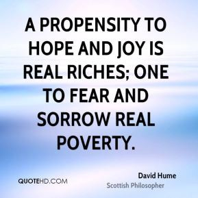 David Hume - A propensity to hope and joy is real riches; one to fear ...