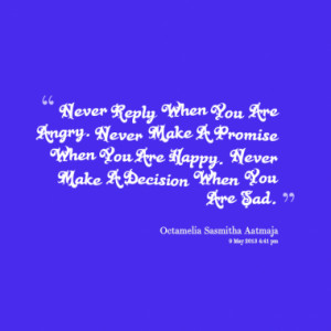Quotes About: never make a promise when you are happy. Never nake a ...