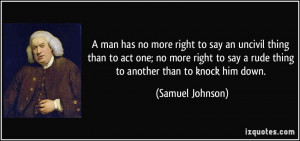 man has no more right to say an uncivil thing than to act one; no ...