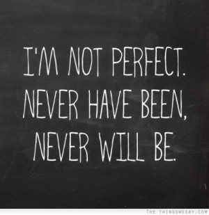 Im Not Perfect Quotes Tumblr I'm not perfect never have