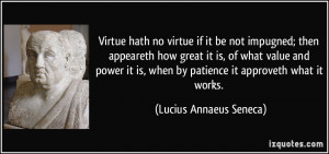 Virtue hath no virtue if it be not impugned; then appeareth how great ...