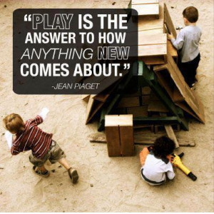 from twentieth-century education theorist Jean Piaget — “Play ...