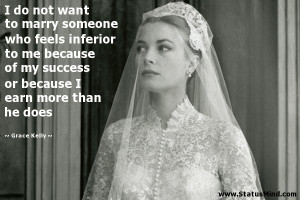 ... because I earn more than he does - Grace Kelly Quotes - StatusMind.com