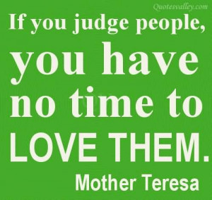 If You Judge People, You Have No Time To Love Them