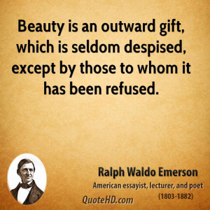 Beauty is an outward gift, which is seldom despised, except by those ...