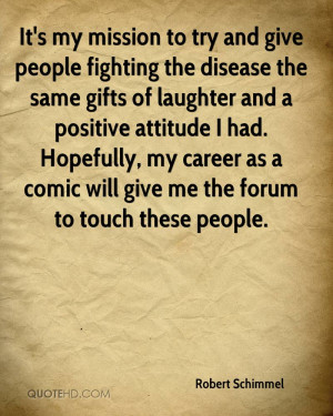 It's my mission to try and give people fighting the disease the same ...