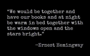 We would be together and have our books and at night be warm in bed ...