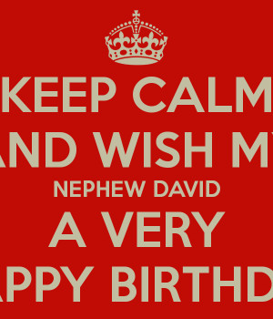 KEEP CALM AND WISH MY NEPHEW DAVID A VERY HAPPY BIRTHDAY