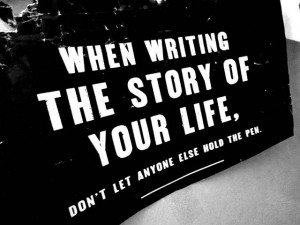 ... the story of your life, don't let anyone else hold the pen. #quote