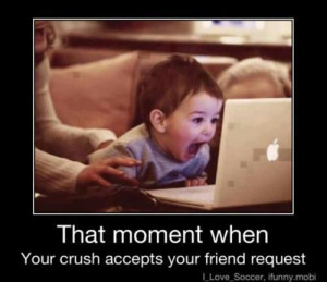 That moment when your crush accepts your friend request