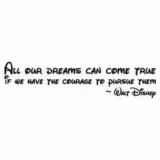 All Our Dreams Can Come True If We Have The Courage To Pursue Them ...