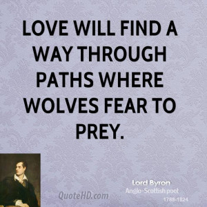 Love will find a way through paths where wolves fear to prey.
