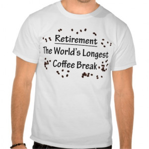 Retirement World’s longest coffee break.