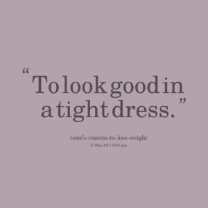 Quotes Picture: to look good in a tight dress