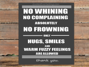 No Whining No Complaining Absolutely No Frowning Only Hugs, Smiles And ...
