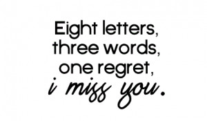 eight letters three words one regret i miss you eight