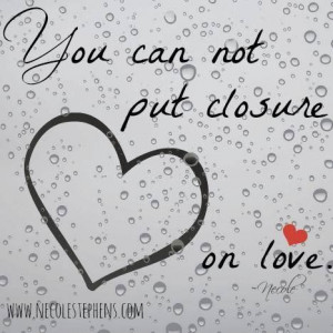 You cannot put closure on love