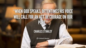 When God speaks, oftentimes His voice will call for an act of courage ...
