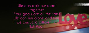 We can walk our road togetherIf our goals are all the sameWe can run ...