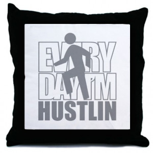 Hustlin http://www.cafepress.com/+everyday_im_hustlin_throw_pillow ...