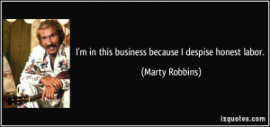 quote-i-m-in-this-business-because-i-despise-honest-labor-marty ...