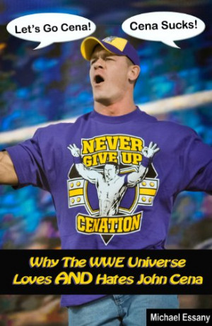 Why The WWE Universe Loves AND Hates John Cena (an unauthorized ...