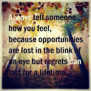 Always tell someone how you feel . . .