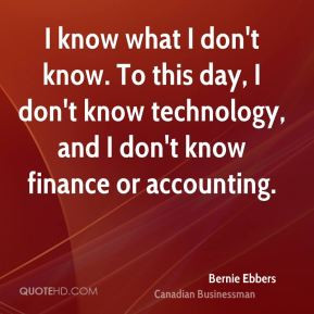 Bernie Ebbers - I know what I don't know. To this day, I don't know ...
