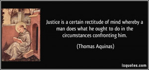 Justice is a certain rectitude of mind whereby a man does what he ...