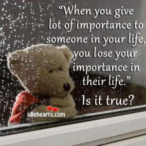 ... to someone in your life you lose your importance in their life is it