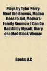 Plays by Tyler Perry: Meet the Browns, Madea Goes to Jail, Madea's ...