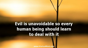 Evil is unavoidable so every human being should learn to deal with it ...