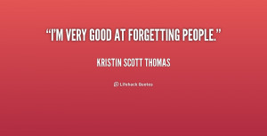 quote-Kristin-Scott-Thomas-im-very-good-at-forgetting-people-219791 ...