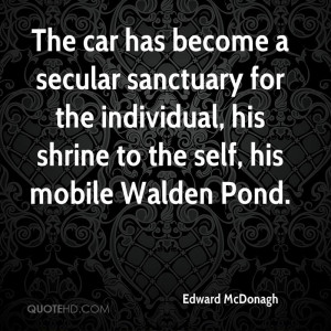 ... for the individual, his shrine to the self, his mobile Walden Pond