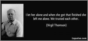 ... got that finished she left me alone. We trusted each other. - Virgil