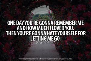 ... you. then you’re gonna hate yourself for letting me go. -Drake