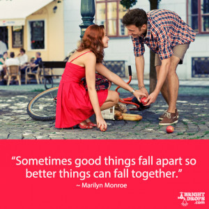 Sometimes good things fall apart so better things can fall together ...