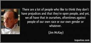There are a lot of people who like to think they don't have prejudices ...