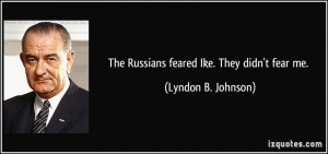 quote-the-russians-feared-ike-they-didn-t-fear-me-lyndon-b-johnson ...