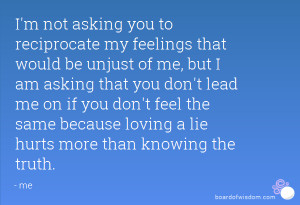 be unjust of me, but I am asking that you don't lead me on if you ...