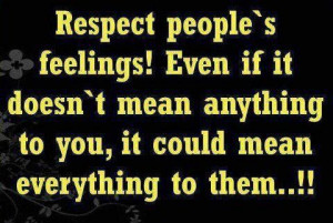 Respect people’s feelings …