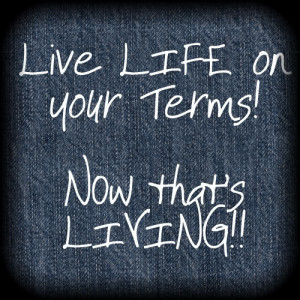 Live Life on your terms!