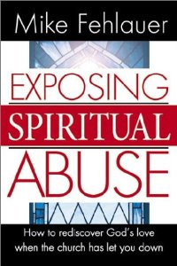 exposing spiritual abuse by mike fehlauer all quotes are from